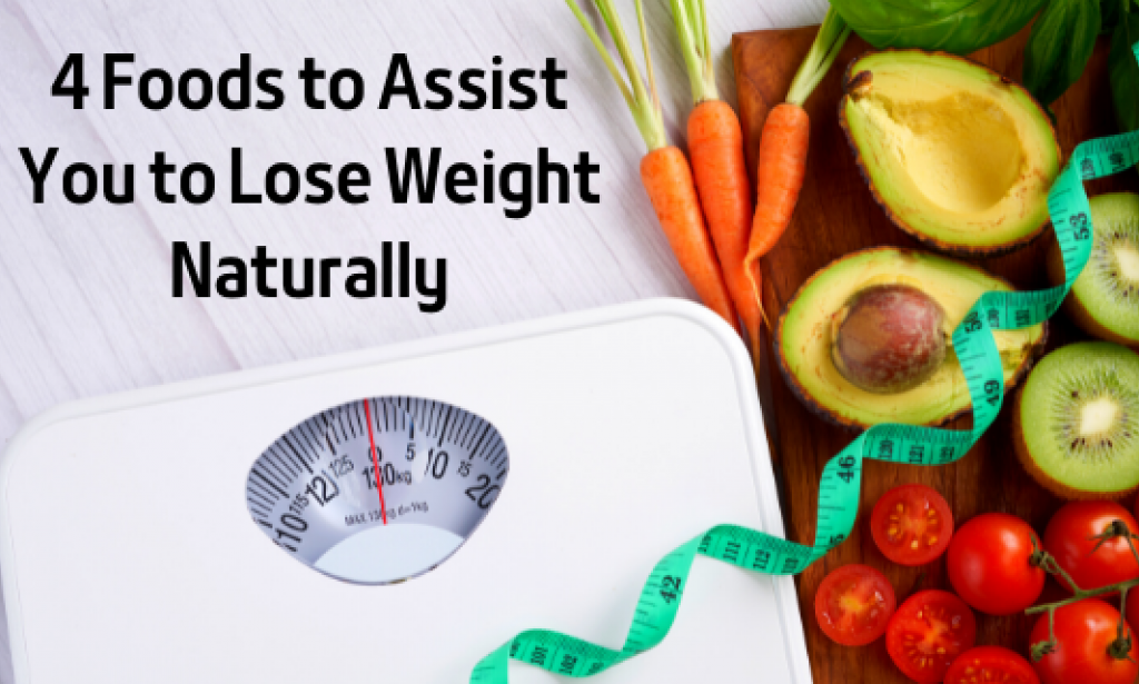 4 Foods to Assist You to Lose Weight Naturally