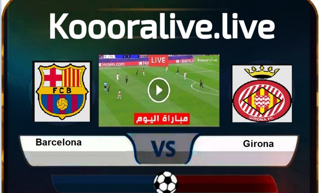 بث مباشر برشلونه وجيرونا في الدوري الاسباني والقنوات الناقلة